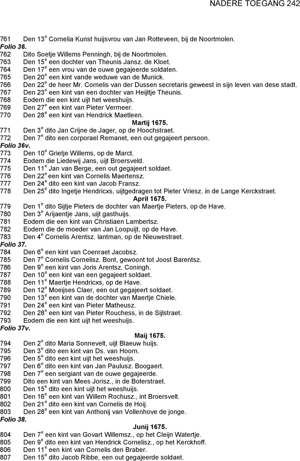 Cornelis van der Dussen secretaris geweest in sijn leven van dese stadt. 767 Den 23 e een kint van een dochter van Heijltje Theunis. 768 Eodem die een kint uijt het weeshuijs.