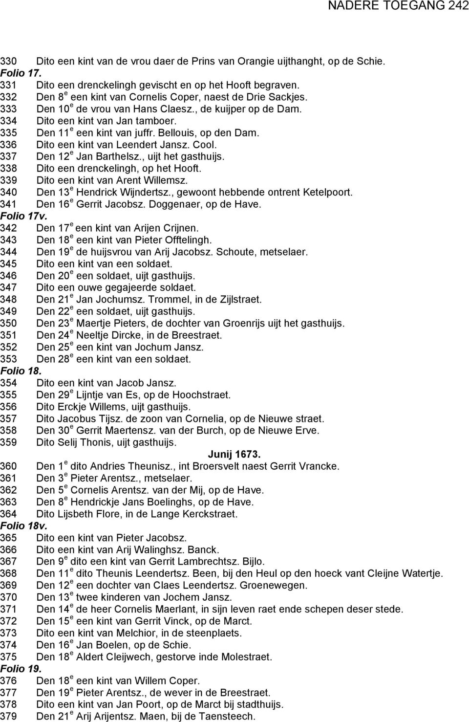 Bellouis, op den Dam. 336 Dito een kint van Leendert Jansz. Cool. 337 Den 12 e Jan Barthelsz., uijt het gasthuijs. 338 Dito een drenckelingh, op het Hooft. 339 Dito een kint van Arent Willemsz.