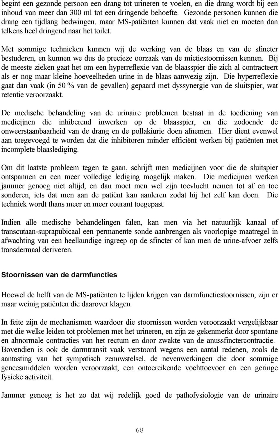 Met sommige technieken kunnen wij de werking van de blaas en van de sfincter bestuderen, en kunnen we dus de precieze oorzaak van de mictiestoornissen kennen.