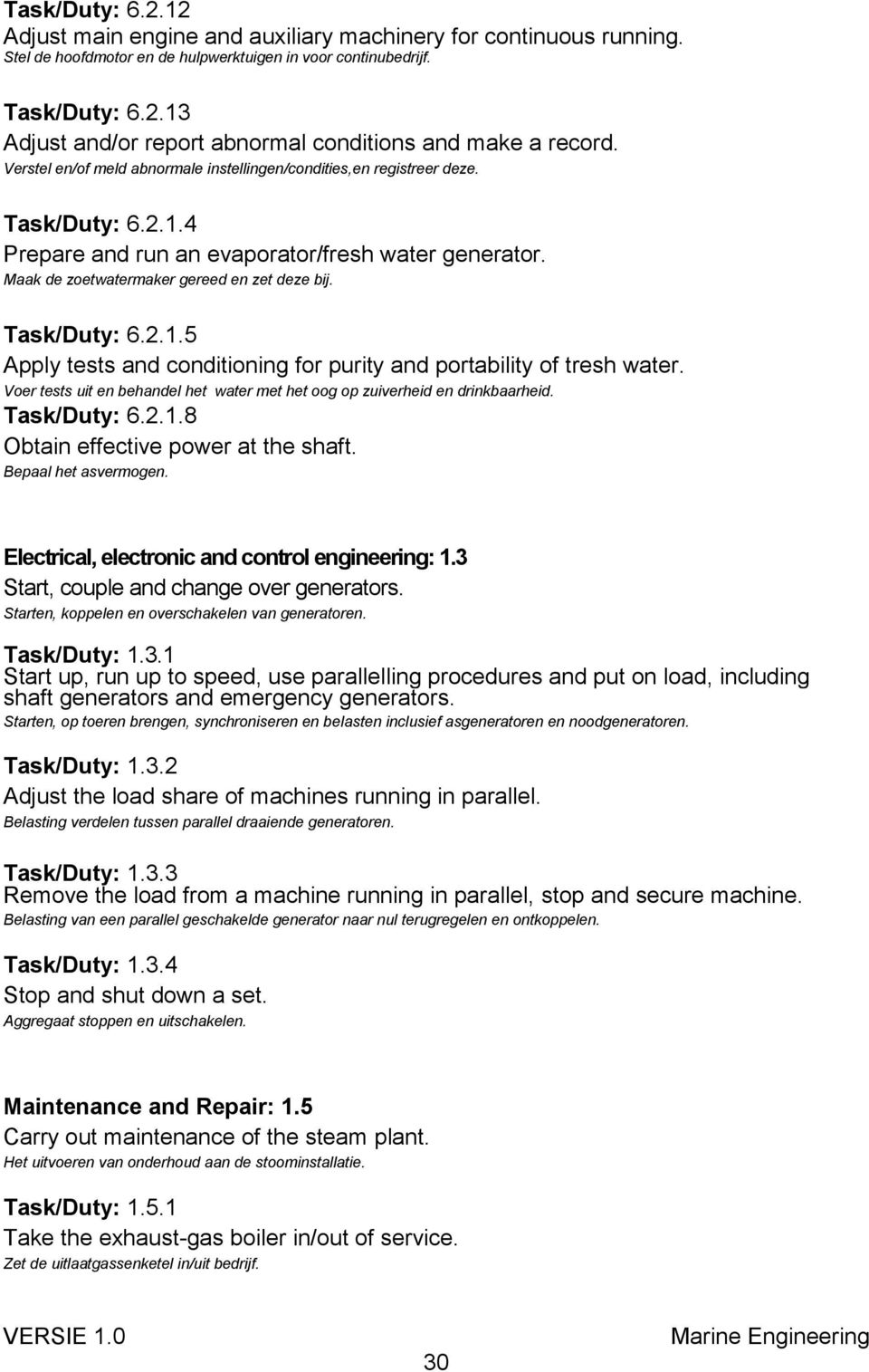 Task/Duty: 6.2.1.5 Apply tests and conditioning for purity and portability of tresh water. Voer tests uit en behandel het water met het oog op zuiverheid en drinkbaarheid. Task/Duty: 6.2.1.8 Obtain effective power at the shaft.