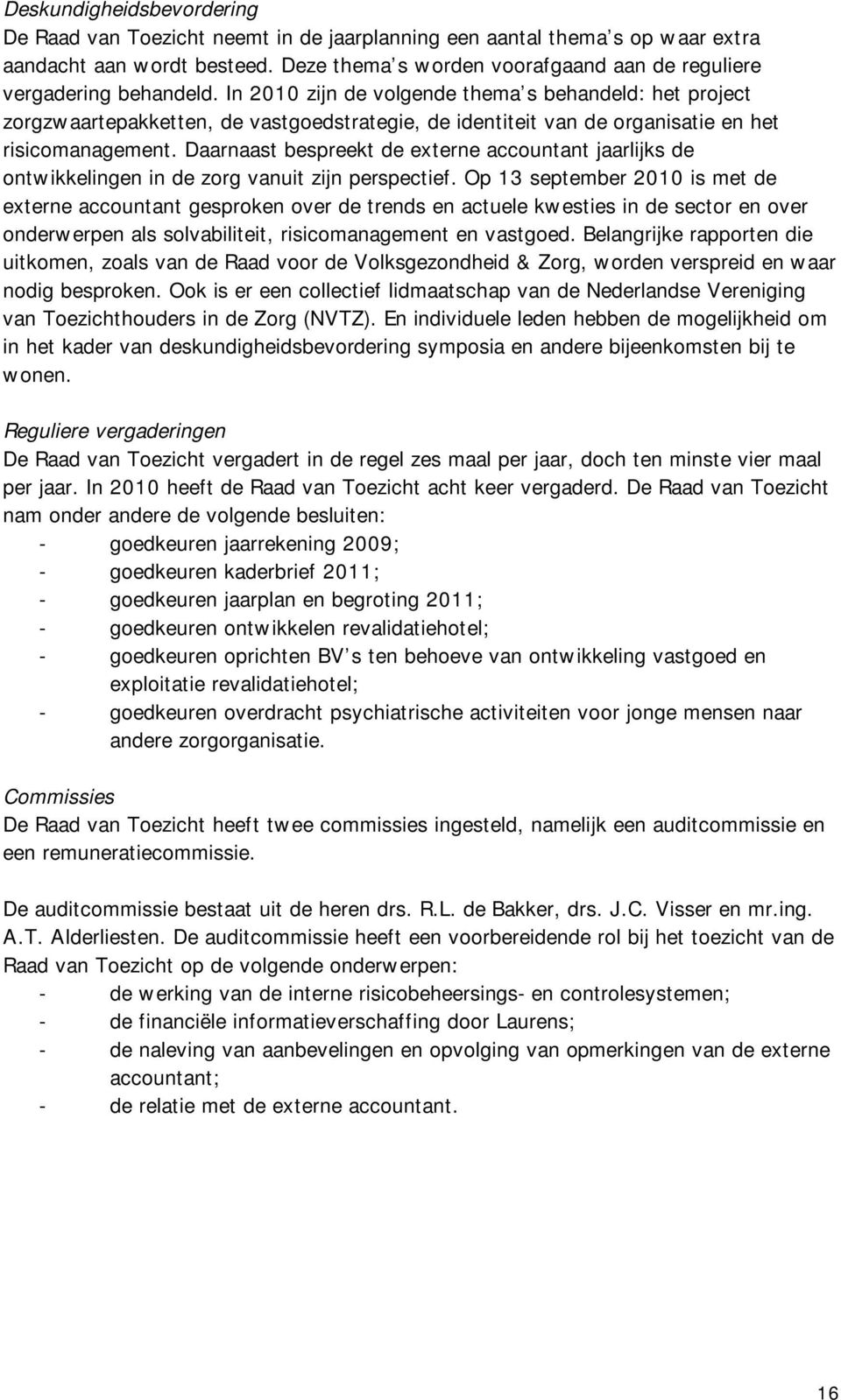 In 2010 zijn de volgende thema s behandeld: het project zorgzwaartepakketten, de vastgoedstrategie, de identiteit van de organisatie en het risicomanagement.