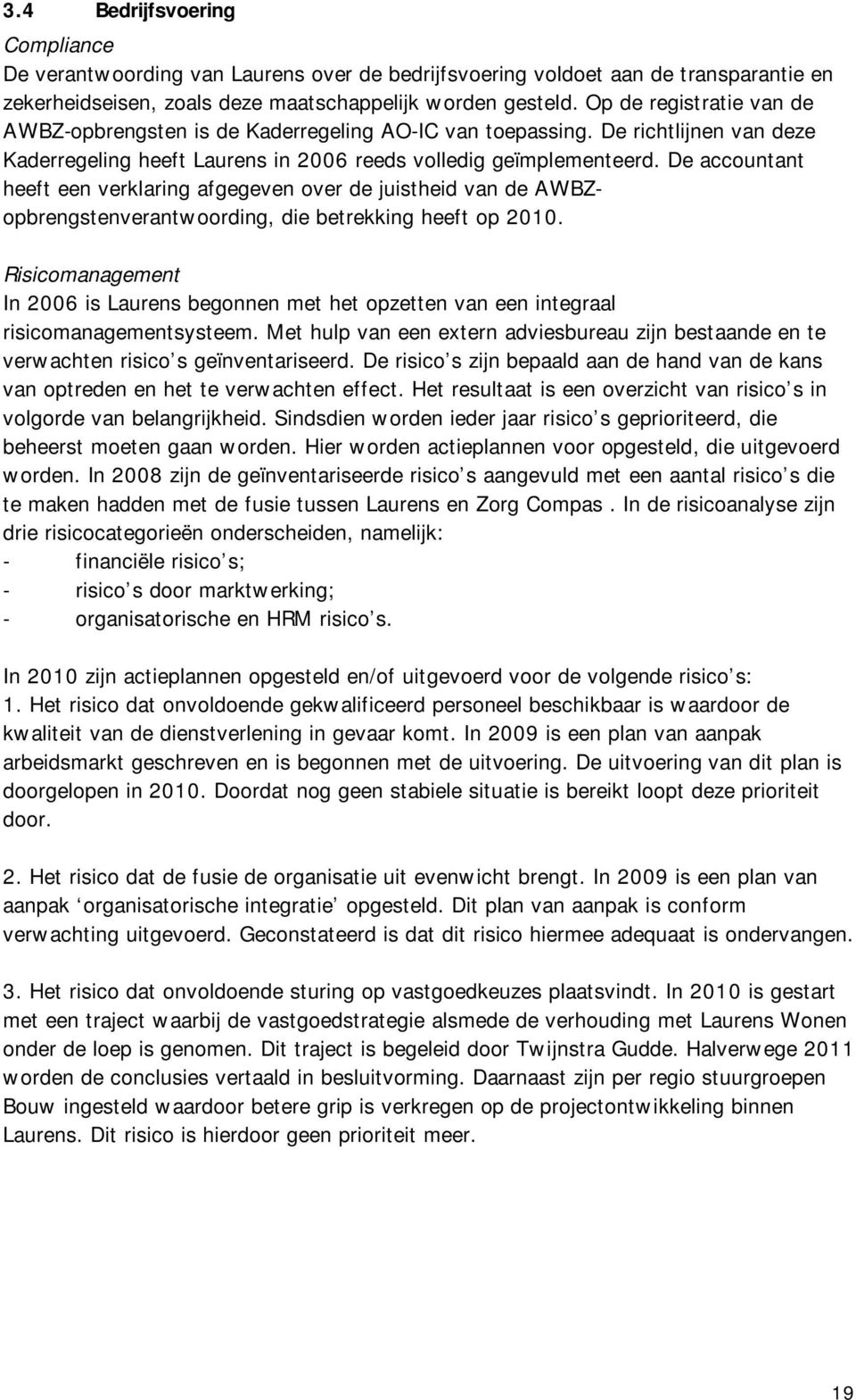 De accountant heeft een verklaring afgegeven over de juistheid van de AWBZopbrengstenverantwoording, die betrekking heeft op 2010.