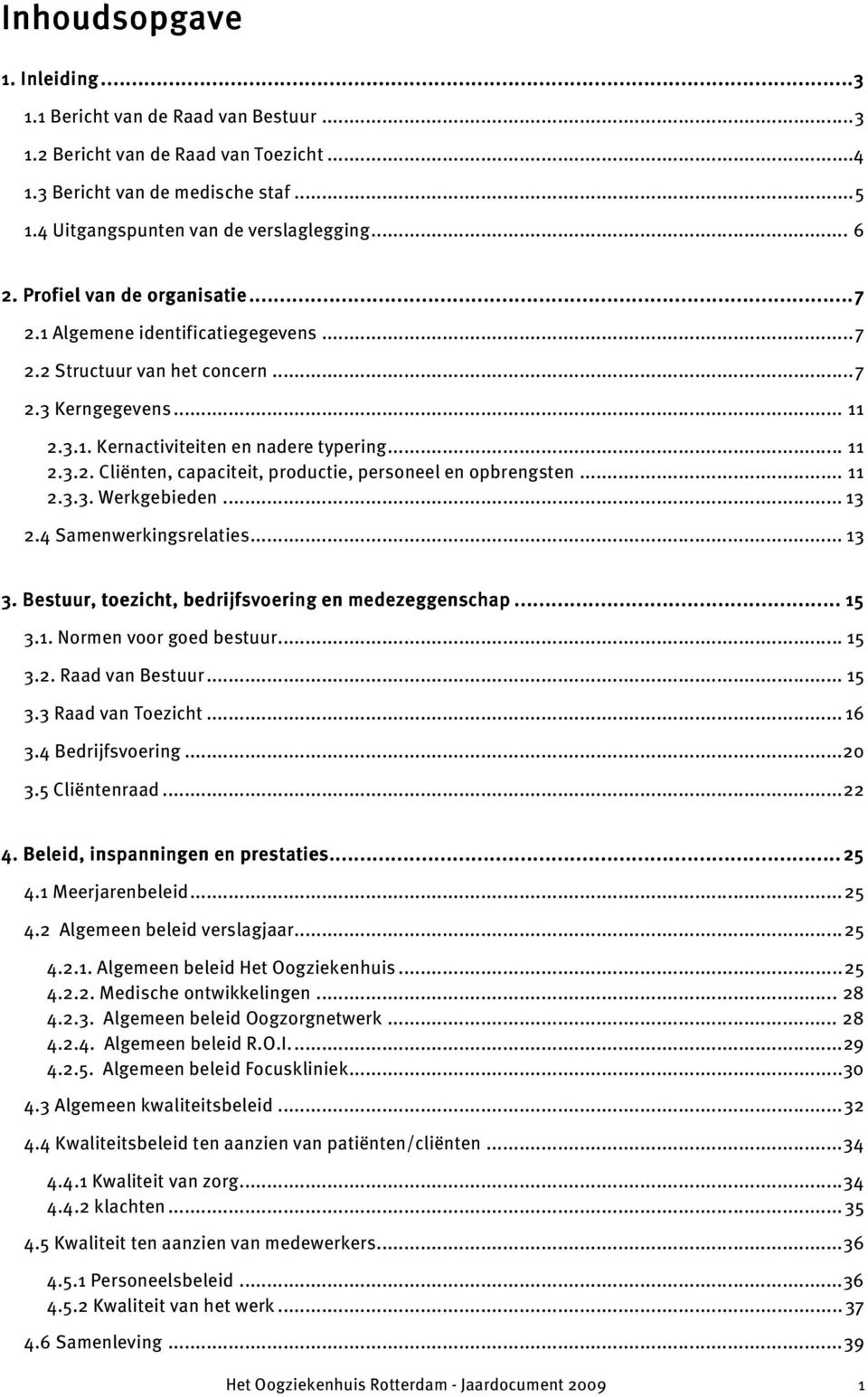 .. 11 2.3.3. W erkgebieden... 13 2.4 Samenw erkingsrelaties... 13 3. Bestuur, toezicht, bedrijfsvoering en medezeggenschap... 15 3.1. Normen voor goed bestuur... 15 3.2. Raad van Bestuur... 15 3.3 Raad van Toezicht.