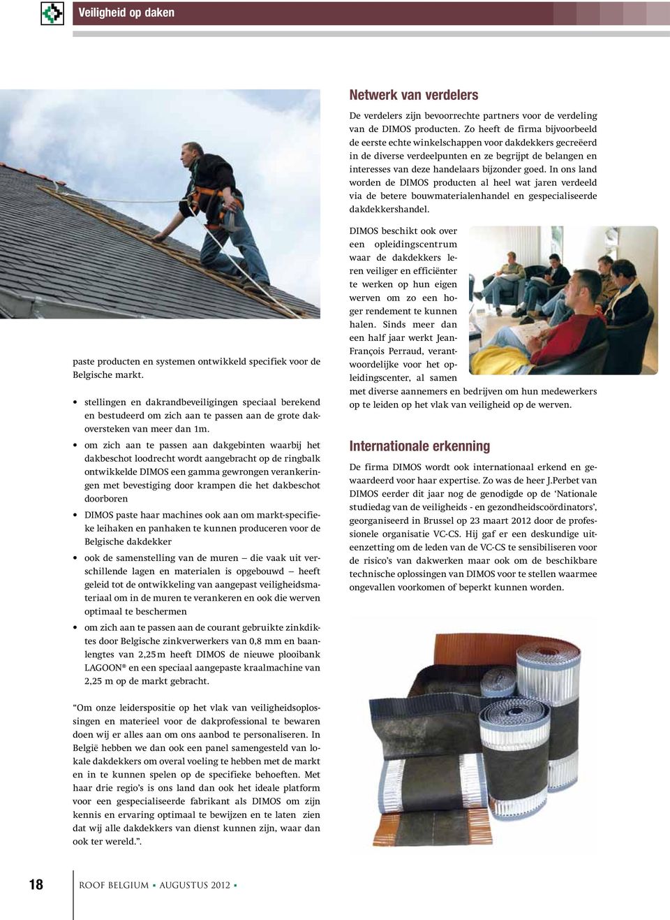 In ons land worden de DIMOS producten al heel wat jaren verdeeld via de betere bouwmaterialenhandel en gespecialiseerde dakdekkershandel.