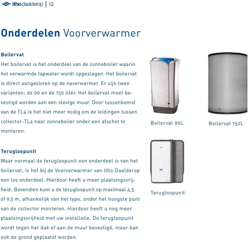 Door tussenkomst van de TL4 is het niet meer nodig om de leidingen tussen collector-tl4 naar zonneboiler onder een afschot te monteren.