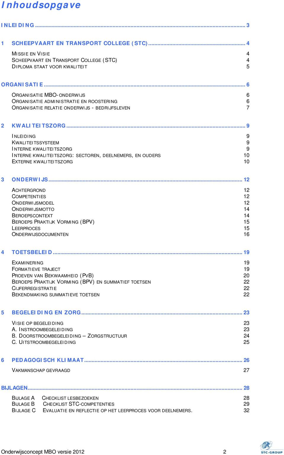 .. 9 INLEIDING 9 KWALITEITSSYSTEEM 9 INTERNE KWALITEITSZORG 9 INTERNE KWALITEITSZORG: SECTOREN, DEELNEMERS, EN OUDERS 10 EXTERNE KWALITEITSZORG 10 3 ONDERWIJS.