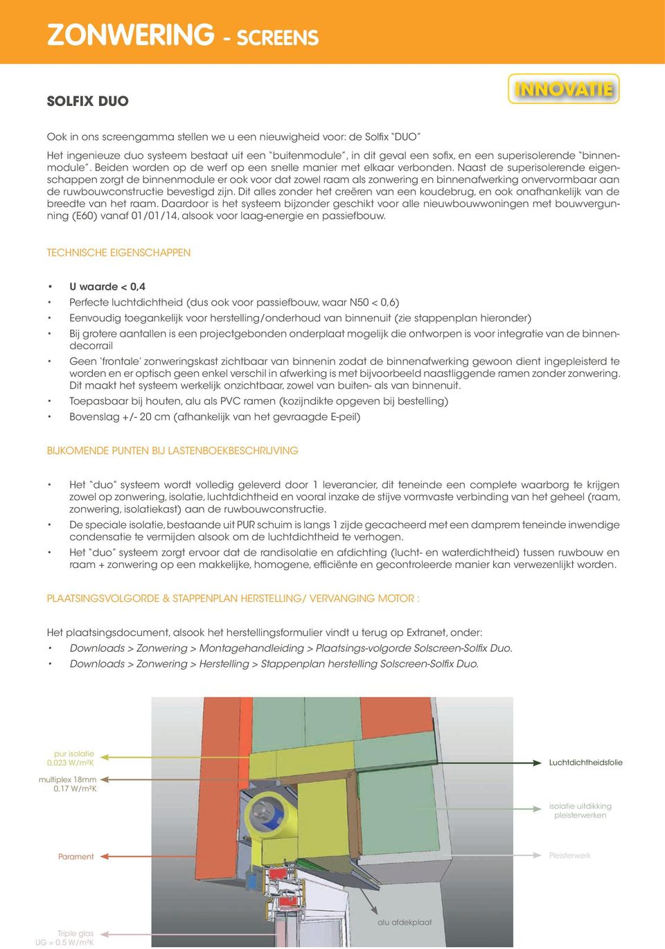 Naast de superisolerende eigenschappen zorgt de binnenmodule er ook voor dat zowel raam als zonwering en binnenafwerking onvervormbaar aan de ruwbouwconstructie bevestigd zijn.