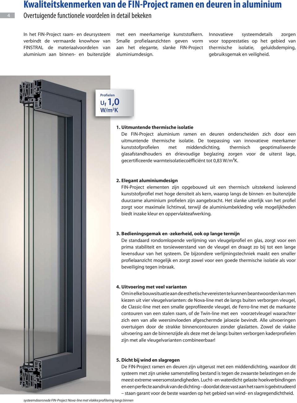 Innovatieve systeemdetails zorgen voor topprestaties op het gebied van thermische isolatie, geluidsdemping, gebruiksgemak en veiligheid. Profielen U f 1,0 W/m 2 K 1.