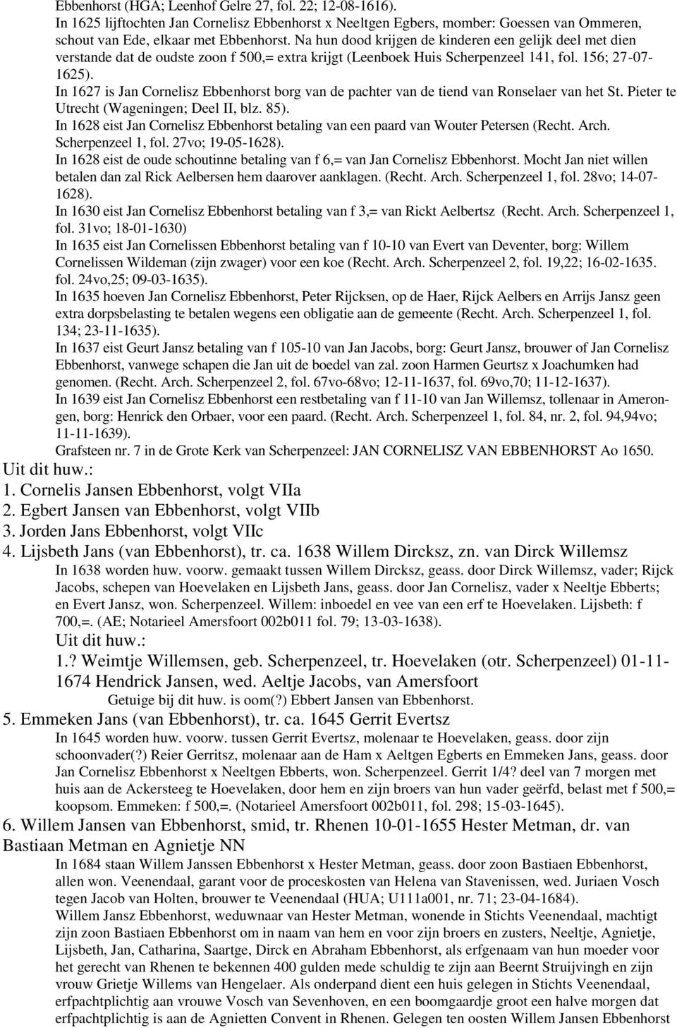 In 1627 is Jan Cornelisz Ebbenhorst borg van de pachter van de tiend van Ronselaer van het St. Pieter te Utrecht (Wageningen; Deel II, blz. 85).