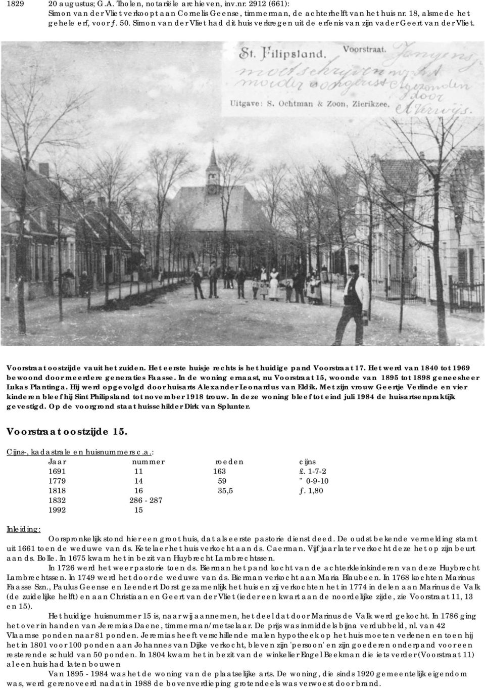 Het werd van 1840 tot 1969 bewoond door meerdere generaties Faasse. In de woning ernaast, nu Voorstraat 15, woonde van 1895 tot 1898 geneesheer Lukas Plantinga.