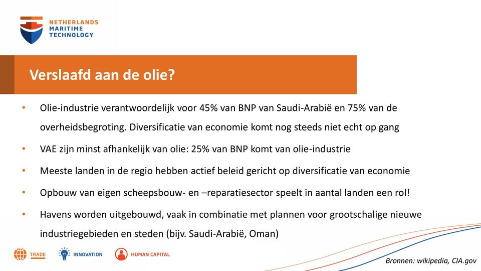 landen in de regio hebben actief beleid gericht op diversificatie van economie Opbouw van eigen scheepsbouw- en reparatiesector speelt in aantal