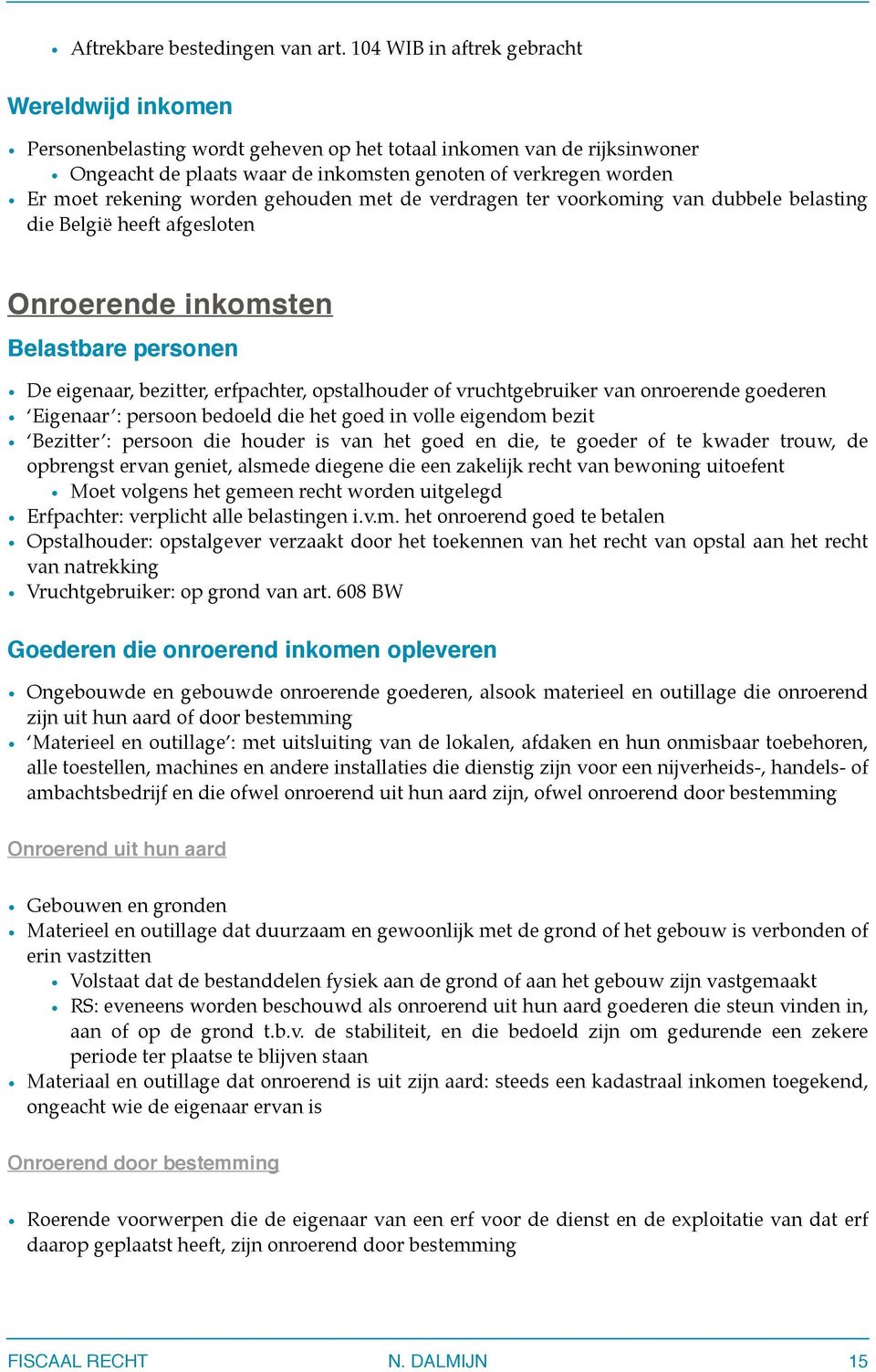 rekening worden gehouden met de verdragen ter voorkoming van dubbele belasting die België heeft afgesloten Onroerende inkomsten Belastbare personen De eigenaar, bezitter, erfpachter, opstalhouder of