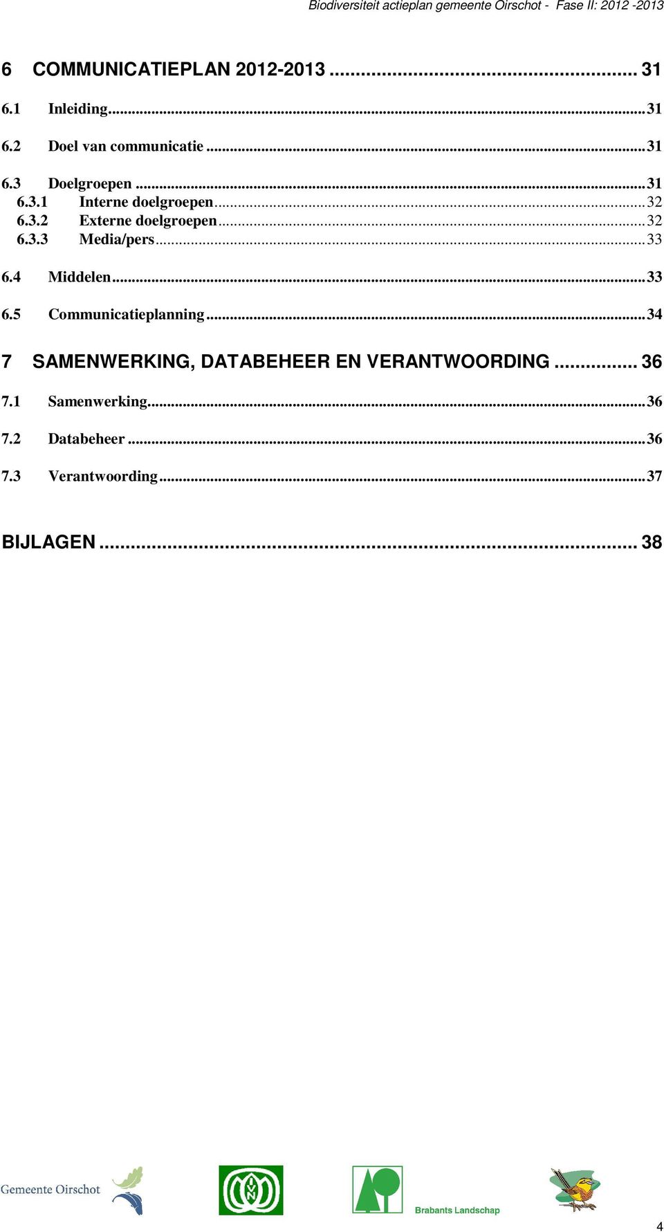 4 Middelen...33 6.5 Communicatieplanning...34 7 SAMENWERKING, DATABEHEER EN VERANTWOORDING.