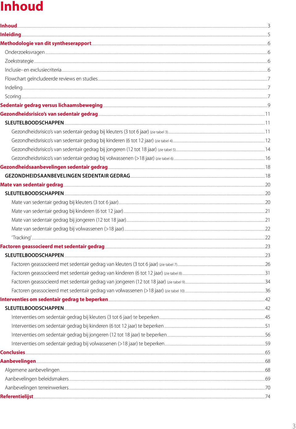 ..11 Gezondheidsrisico s van sedentair gedrag bij kleuters (3 tot 6 jaar) (zie tabel 3)...11 Gezondheidsrisico s van sedentair gedrag bij kinderen (6 tot 12 jaar) (zie tabel 4).