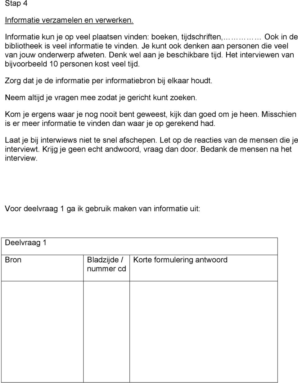 Zorg dat je de informatie per informatiebron bij elkaar houdt. Neem altijd je vragen mee zodat je gericht kunt zoeken. Kom je ergens waar je nog nooit bent geweest, kijk dan goed om je heen.