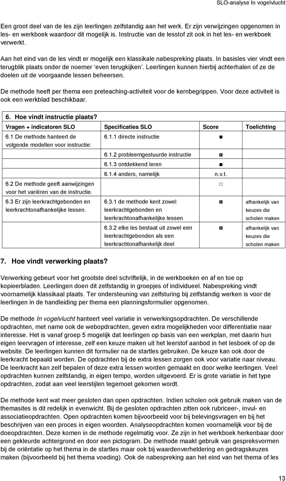 In basisles vier vindt een terugblik plaats onder de noemer even terugkijken. Leerlingen kunnen hierbij achterhalen of ze de doelen uit de voorgaande lessen beheersen.