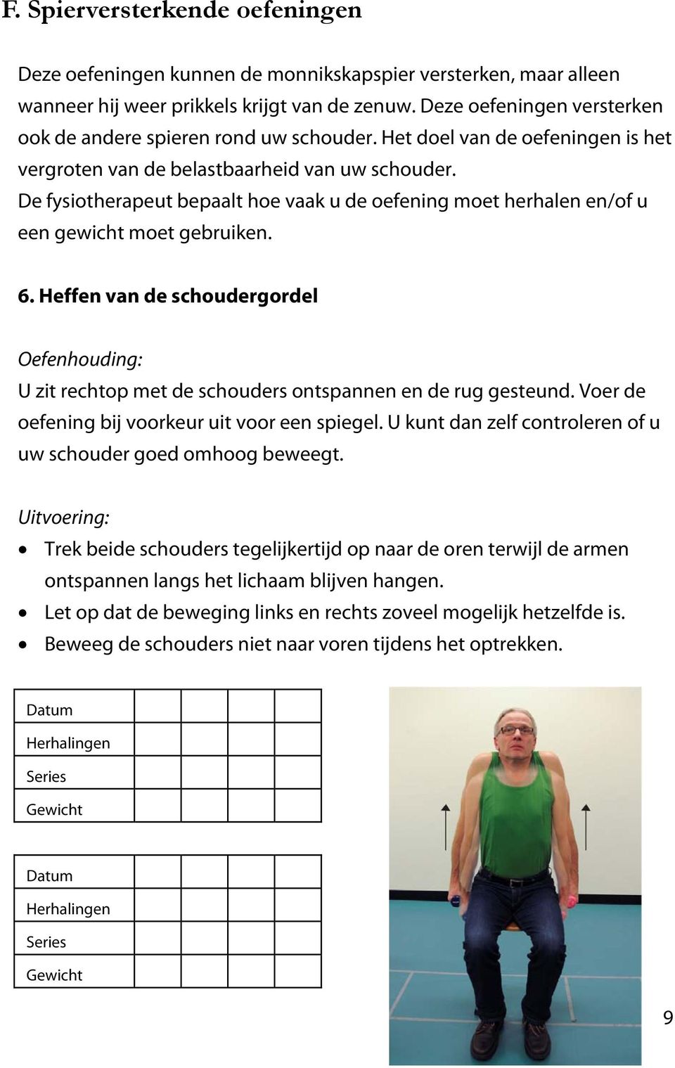 De fysiotherapeut bepaalt hoe vaak u de oefening moet herhalen en/of u een gewicht moet gebruiken. 6. Heffen van de schoudergordel U zit rechtop met de schouders ontspannen en de rug gesteund.