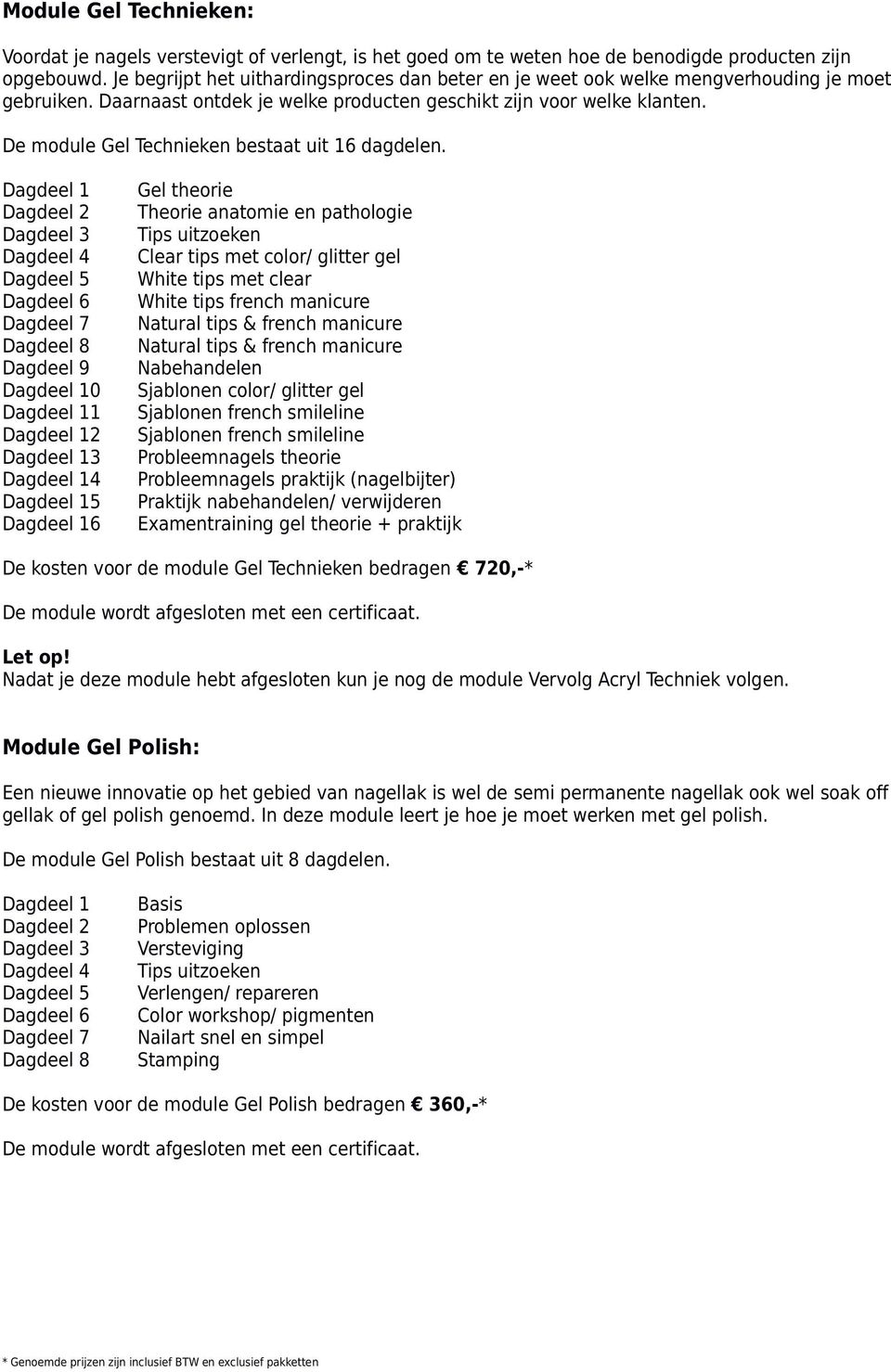 De module Gel Technieken bestaat uit 16 dagdelen.