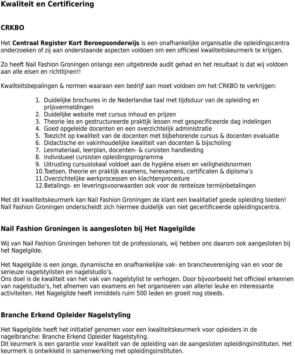 ! Kwaliteitsbepalingen & normen waaraan een bedrijf aan moet voldoen om het CRKBO te verkrijgen: 1. Duidelijke brochures in de Nederlandse taal met tijdsduur van de opleiding en prijsvermeldingen 2.