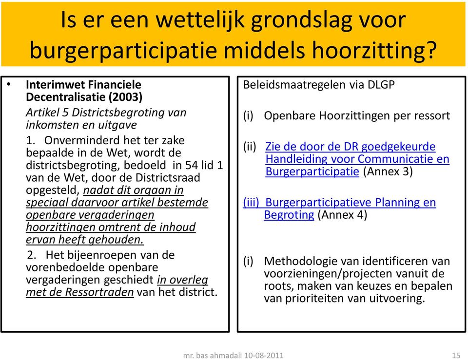 openbare vergaderingen hoorzittingen omtrent de inhoud ervan heeft gehouden. 2. Het bijeenroepen van de vorenbedoelde openbare vergaderingen geschiedt in overleg met de Ressortraden van het district.