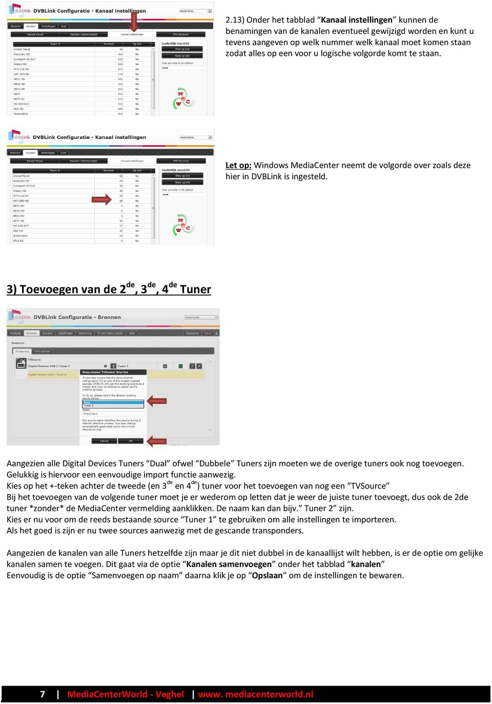 3) Toevoegen van de 2 de, 3 de, 4 de Tuner Aangezien alle Digital Devices Tuners Dual ofwel Dubbele Tuners zijn moeten we de overige tuners ook nog toevoegen.