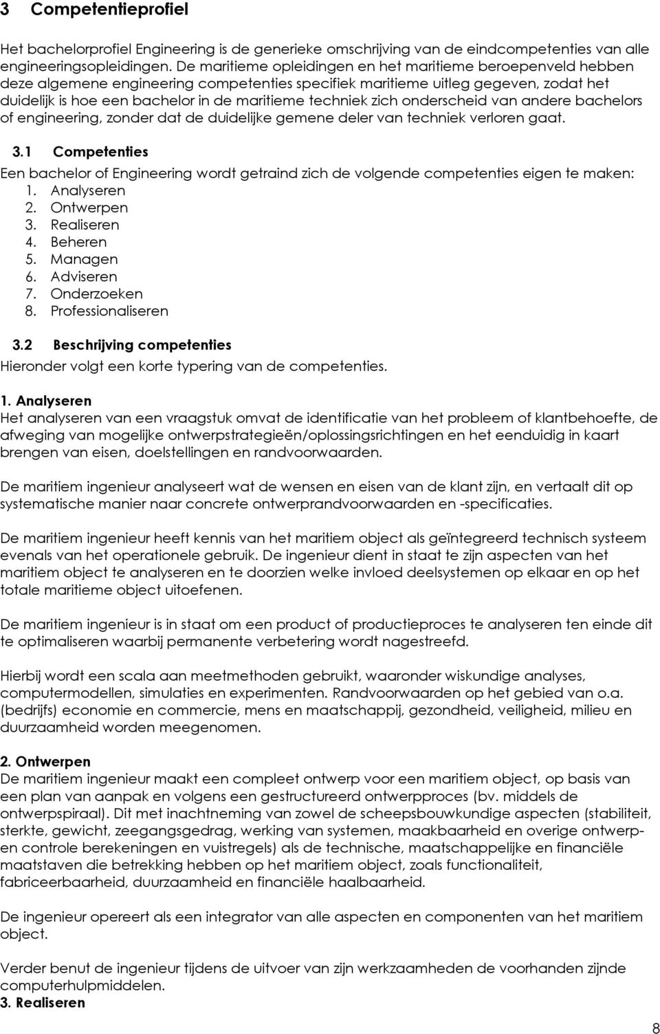 techniek zich onderscheid van andere bachelors of engineering, zonder dat de duidelijke gemene deler van techniek verloren gaat. 3.