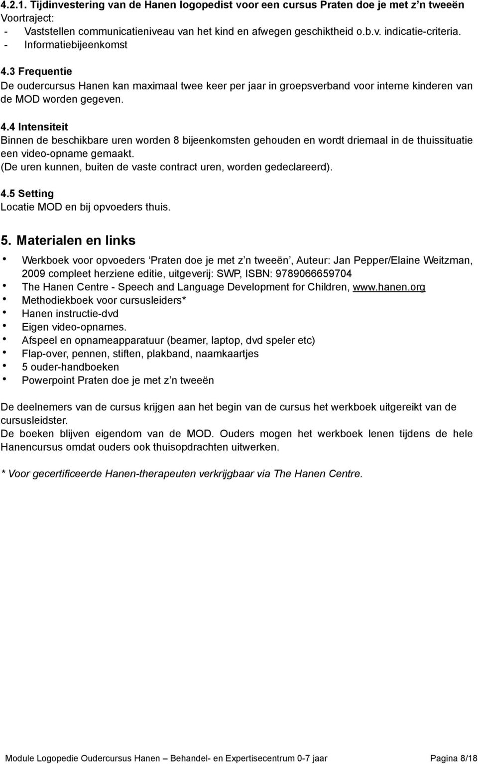 (De uren kunnen, buiten de vaste contract uren, worden gedeclareerd). 4.5 Setting Locatie MOD en bij opvoeders thuis. 5.