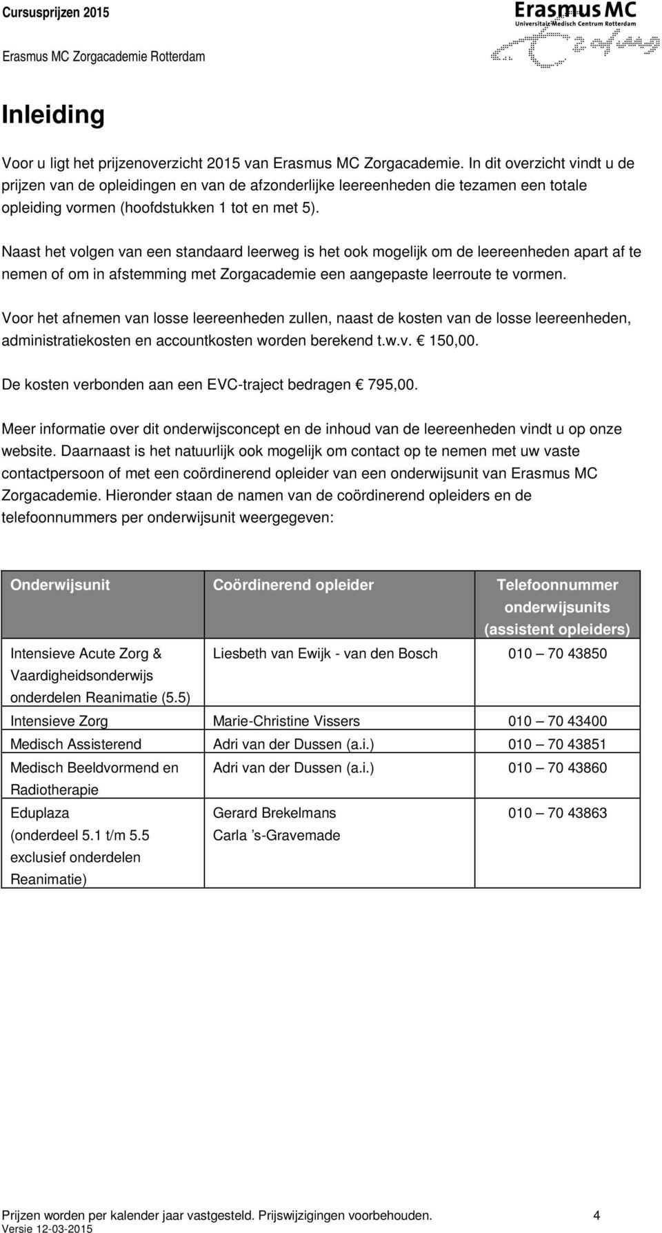 Naast het volgen van een standaard leerweg is het ook mogelijk om de leereenheden apart af te nemen of om in afstemming met Zorgacademie een aangepaste leerroute te vormen.