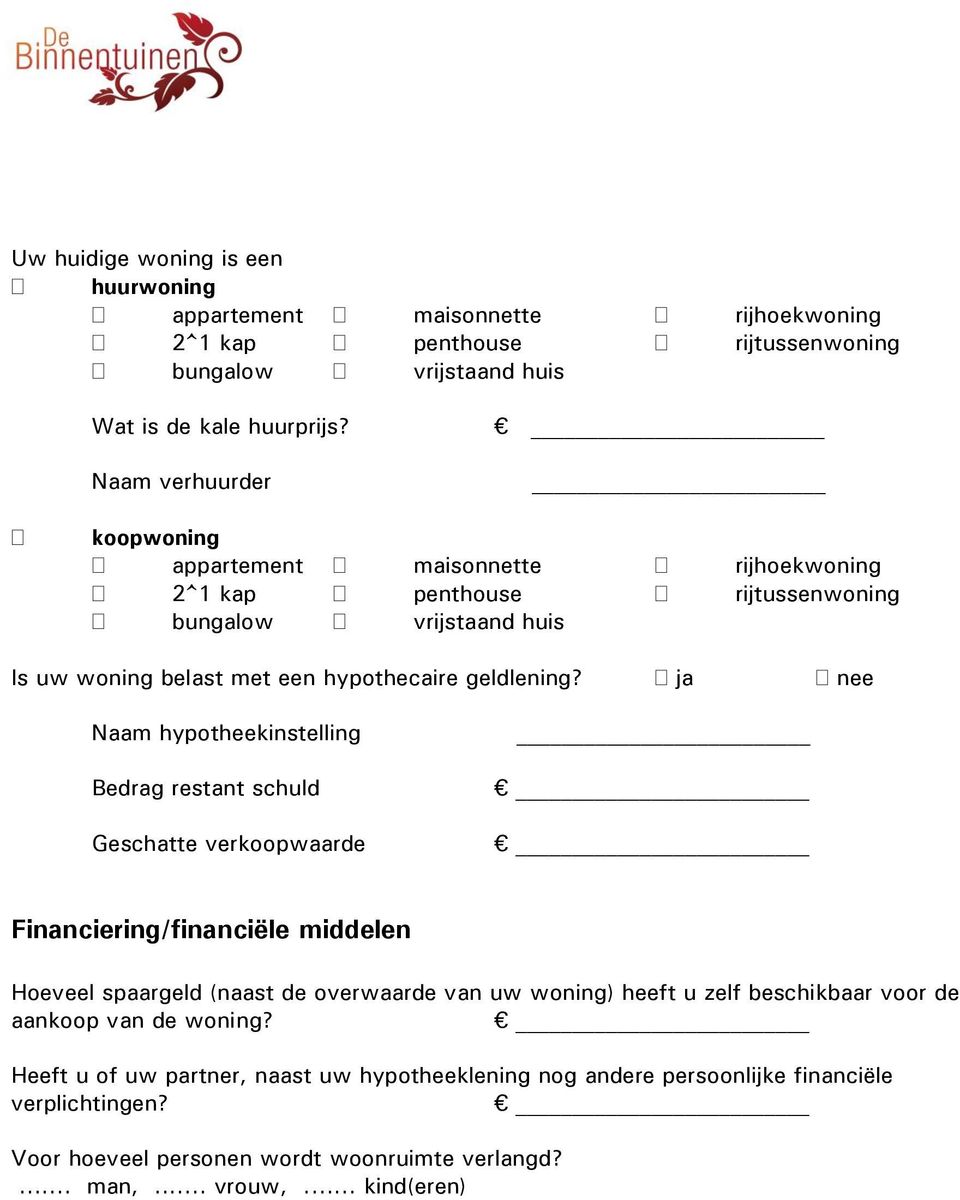 ja nee Naam hypotheekinstelling Bedrag restant schuld Geschatte verkoopwaarde Financiering/financiële middelen Hoeveel spaargeld (naast de overwaarde van uw woning) heeft u zelf