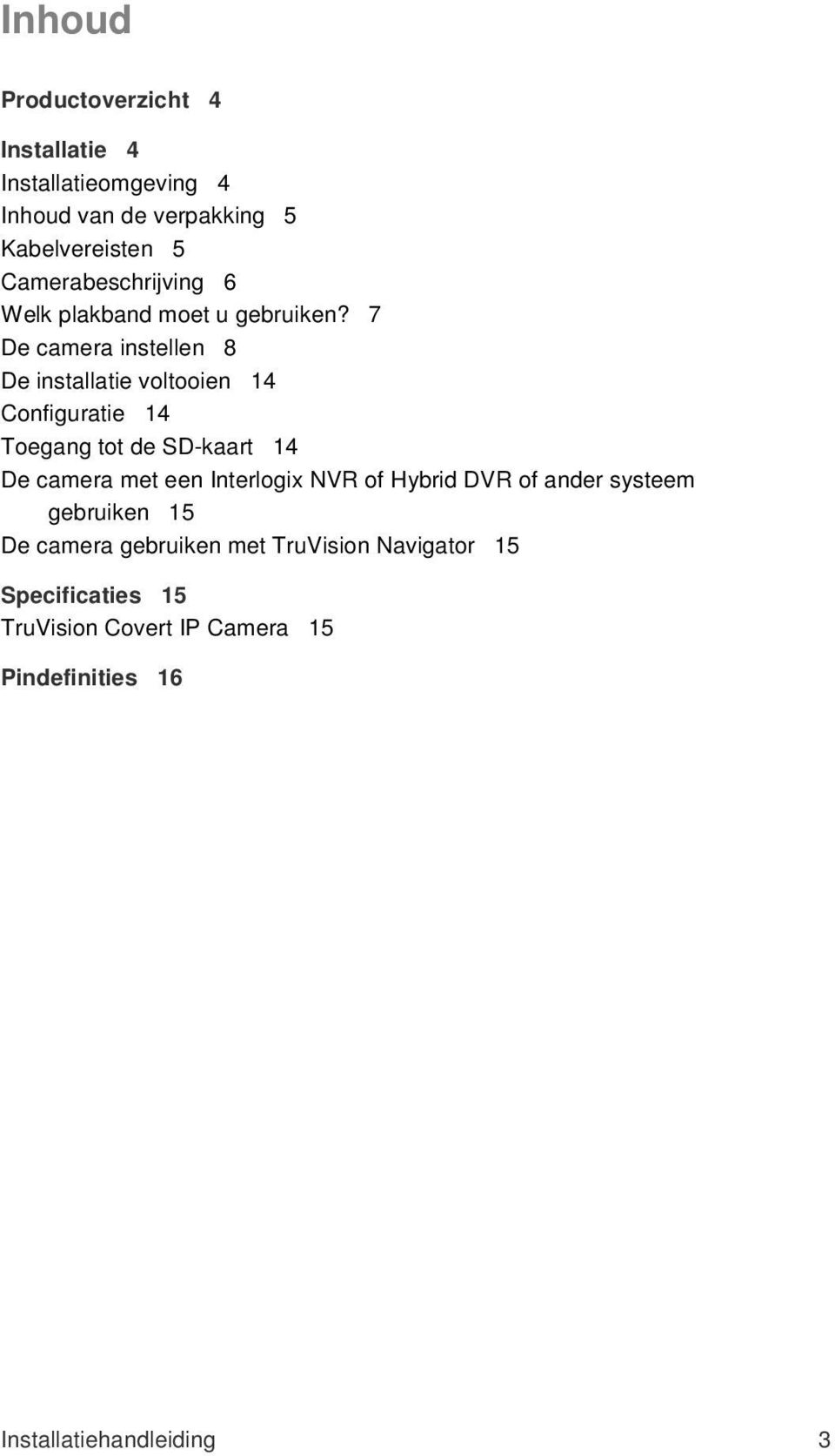 7 De camera instellen 8 De installatie voltooien 14 Configuratie 14 Toegang tot de SD-kaart 14 De camera met een