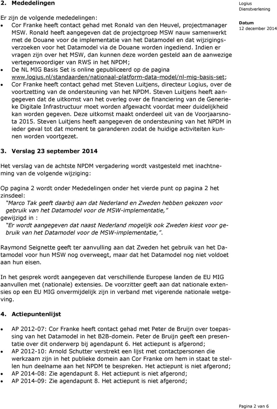 Indien er vragen zijn over het MSW, dan kunnen deze worden gesteld aan de aanwezige vertegenwoordiger van RWS in het NPDM; De NL MIG Basis Set is online gepubliceerd op de pagina www.logius.