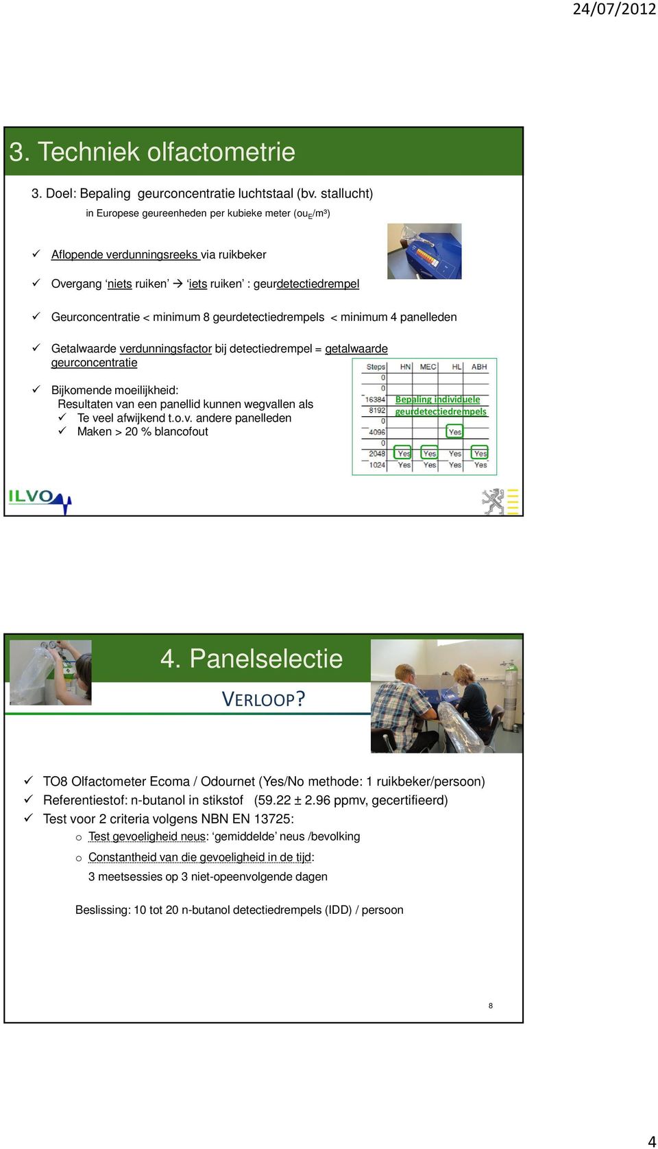 geurdetectiedrempels < minimum 4 panelleden Getalwaarde verdunningsfactor bij detectiedrempel = getalwaarde geurconcentratie Bijkomende moeilijkheid: Resultaten van een panellid kunnen wegvallen als