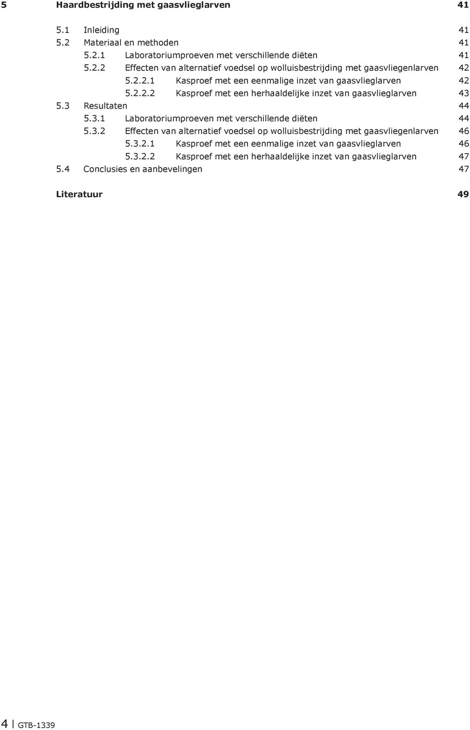 5.3 Resultaten 44 5.3.1 Laboratoriumproeven met verschillende diëten 44 5.3.2 Effecten van alternatief voedsel op wolluisbestrijding met gaasvliegenlarven 46 5.3.2.1 Kasproef met een eenmalige inzet van gaasvlieglarven 46 5.