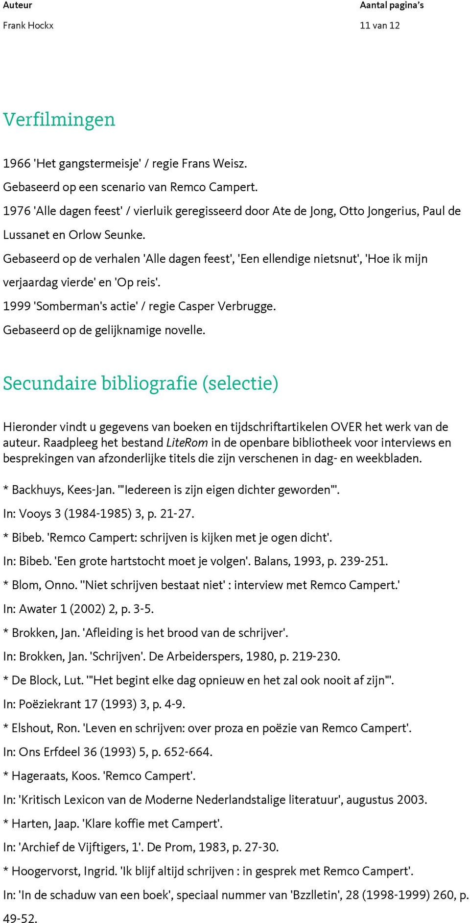 Gebaseerd op de verhalen 'Alle dagen feest', 'Een ellendige nietsnut', 'Hoe ik mijn verjaardag vierde' en 'Op reis'. 1999 'Somberman's actie' / regie Casper Verbrugge.