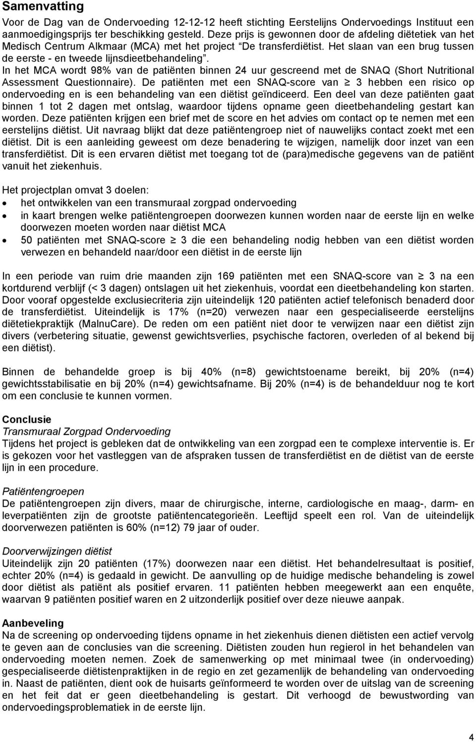 In het MCA wordt 98% van de patiënten binnen 24 uur gescreend met de SNAQ (Short Nutritional Assessment Questionnaire).