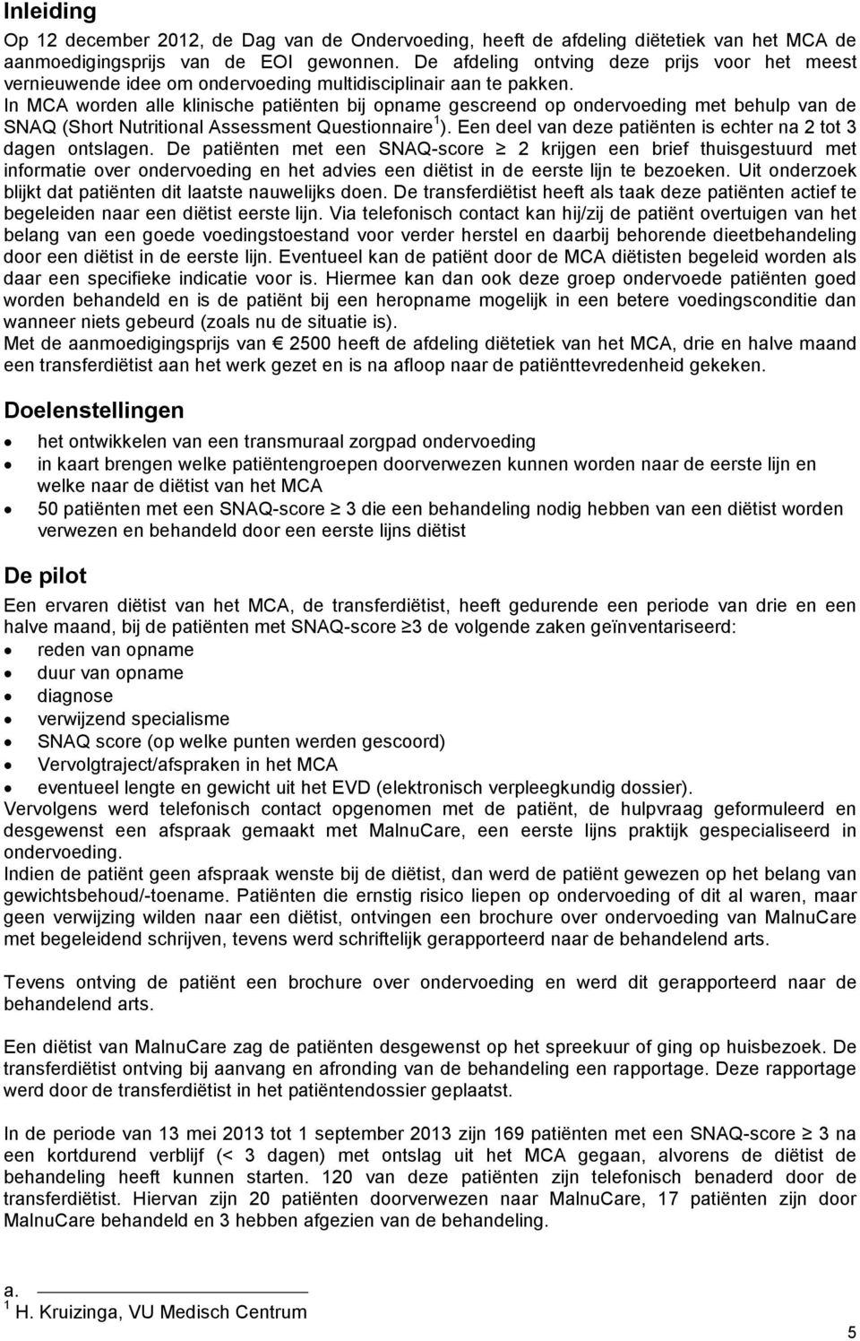 In MCA worden alle klinische patiënten bij opname gescreend op ondervoeding met behulp van de SNAQ (Short Nutritional Assessment Questionnaire 1 ).