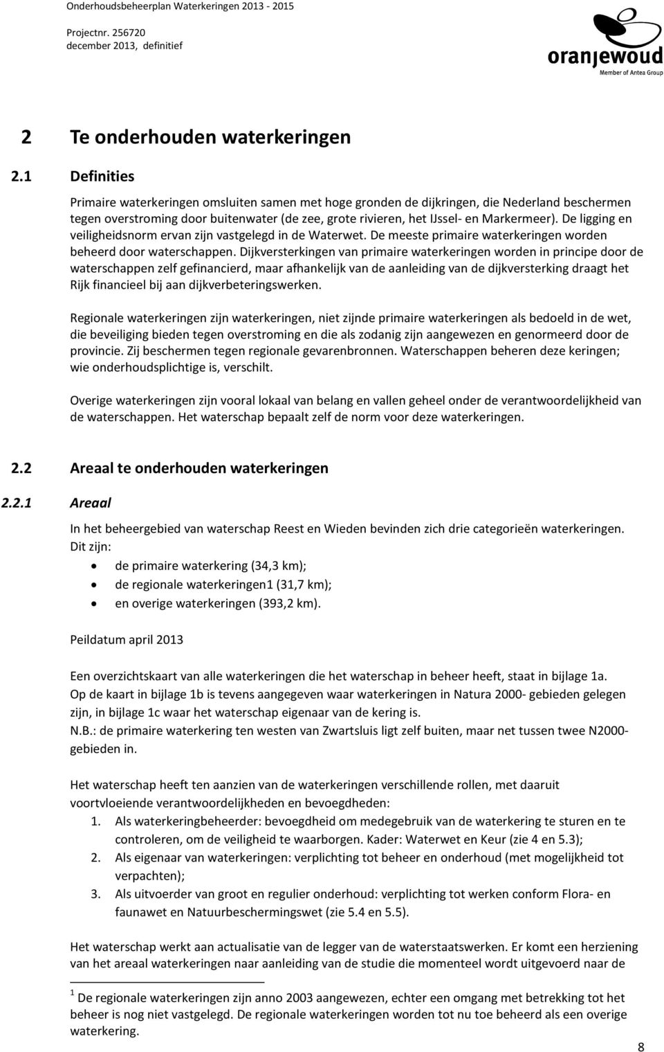 De ligging en veiligheidsnorm ervan zijn vastgelegd in de Waterwet. De meeste primaire waterkeringen worden beheerd door waterschappen.