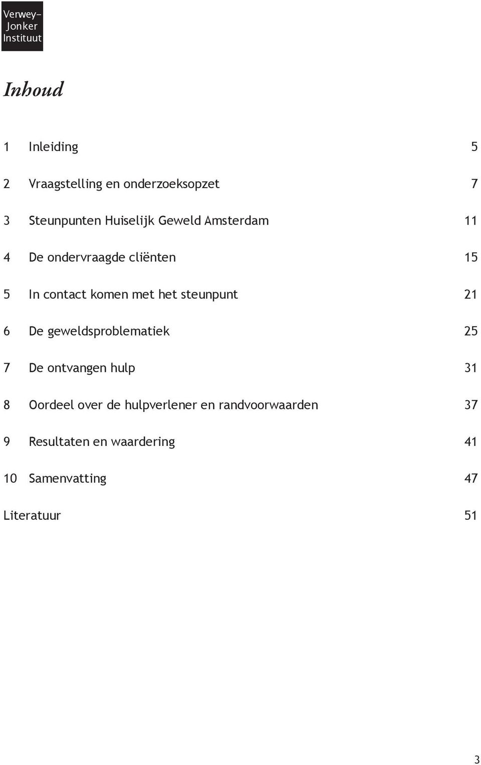 met het steunpunt 21 6 De geweldsproblematiek 25 7 De ontvangen hulp 31 8 Oordeel over de