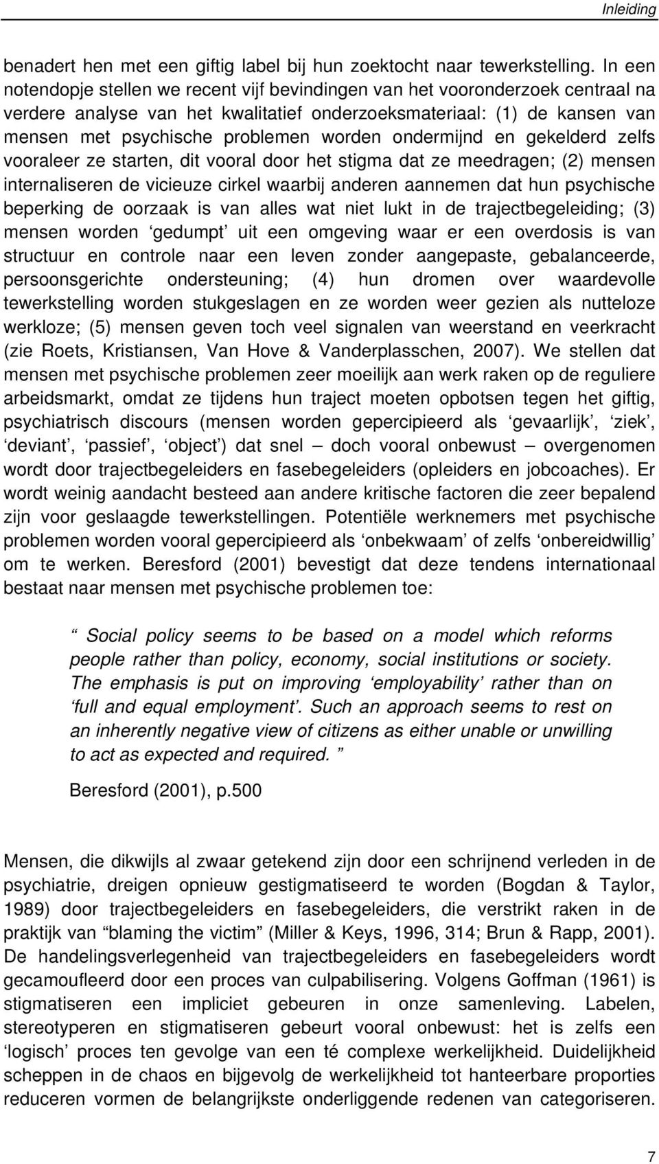 worden ondermijnd en gekelderd zelfs vooraleer ze starten, dit vooral door het stigma dat ze meedragen; (2) mensen internaliseren de vicieuze cirkel waarbij anderen aannemen dat hun psychische