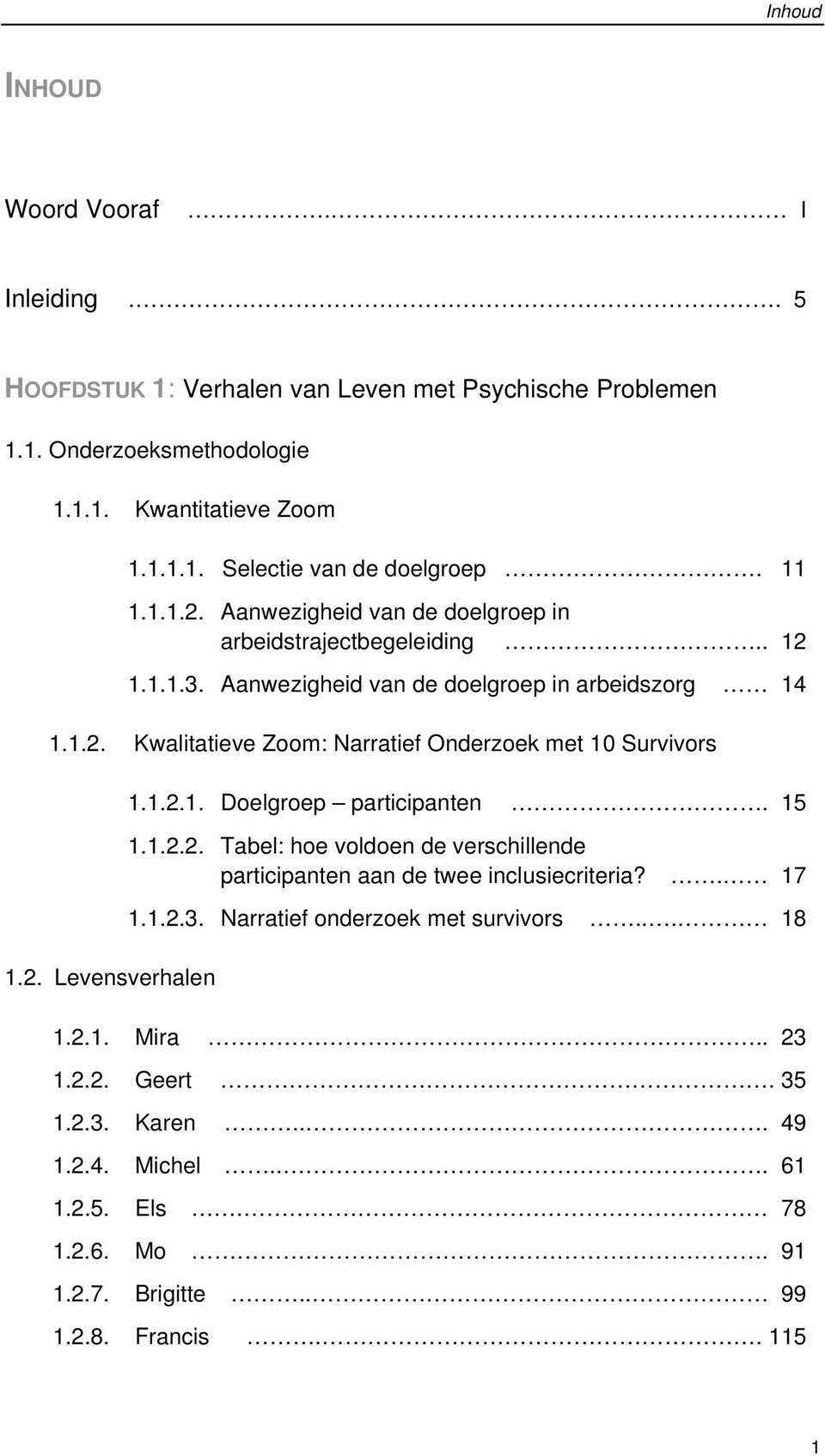 2. Levensverhalen 1.1.2.1. Doelgroep participanten. 15 1.1.2.2. Tabel: hoe voldoen de verschillende participanten aan de twee inclusiecriteria?. 17 1.1.2.3.