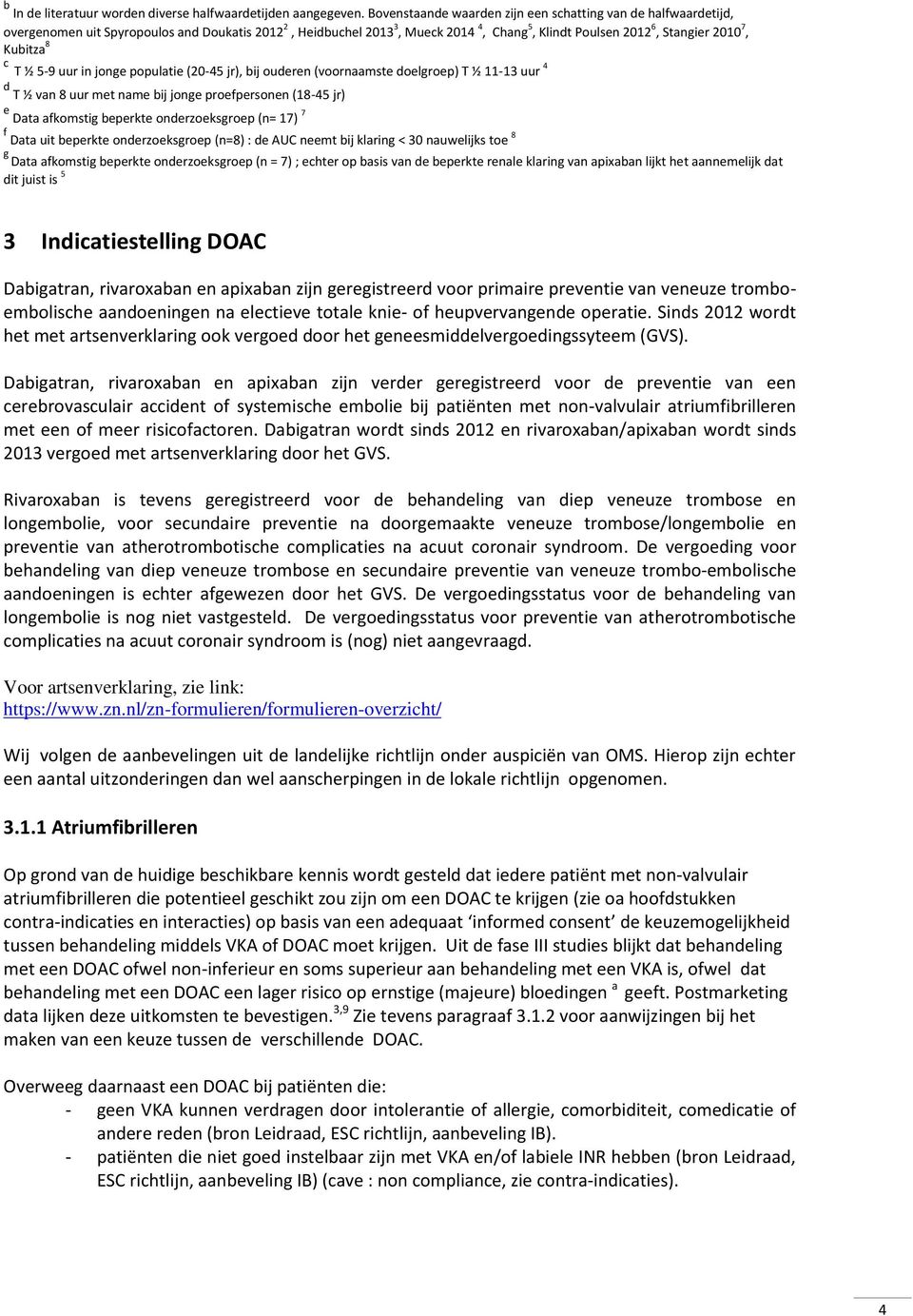 Kubitza 8 c T ½ 5-9 uur in jonge populatie (20-45 jr), bij ouderen (voornaamste doelgroep) T ½ 11-13 uur 4 d T ½ van 8 uur met name bij jonge proefpersonen (18-45 jr) e Data afkomstig beperkte