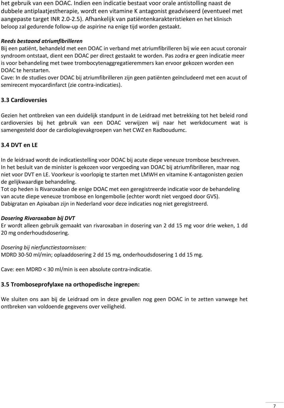 Afhankelijk van patiëntenkarakteristieken en het klinisch beloop zal gedurende follow-up de aspirine na enige tijd worden gestaakt.