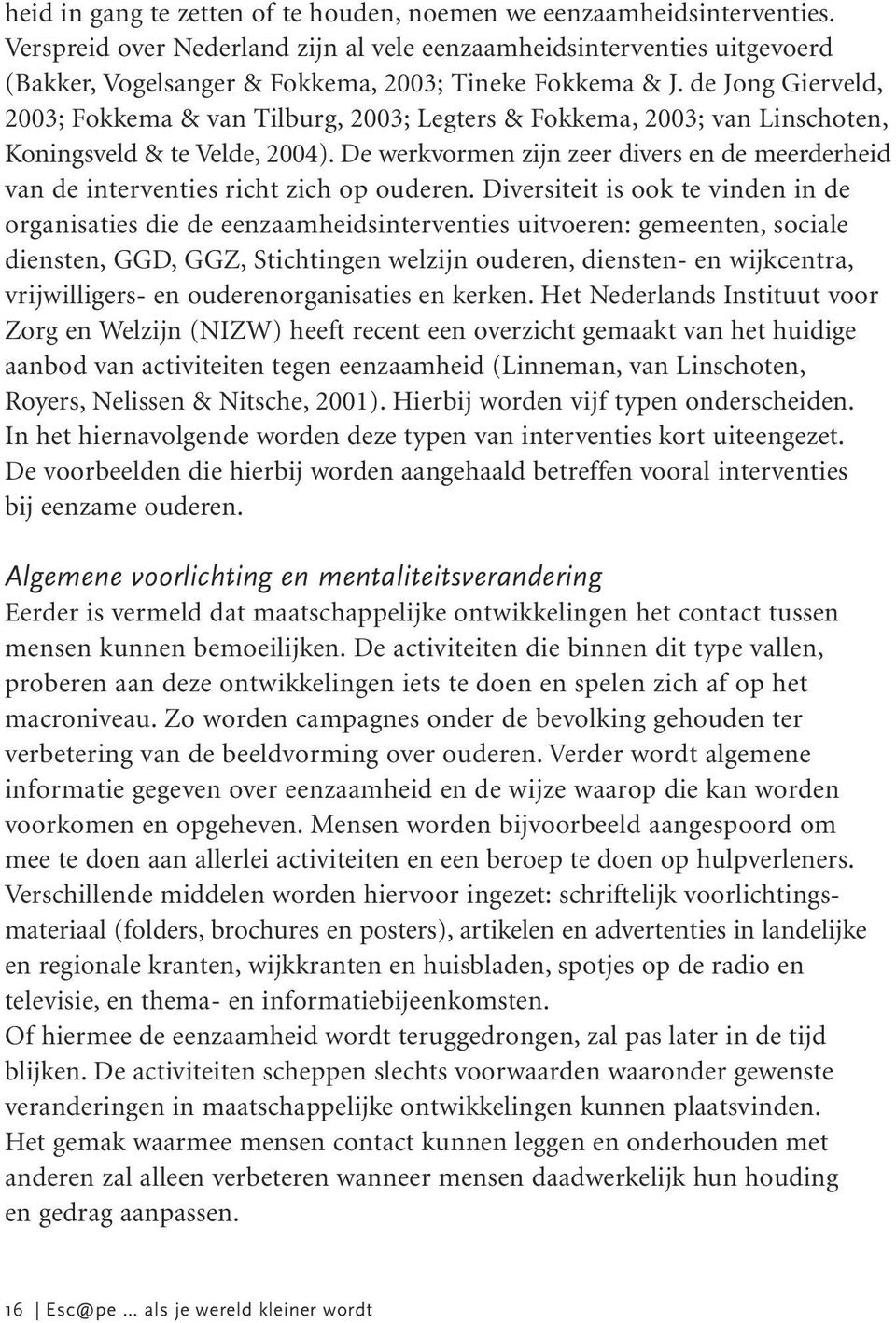 de Jong Gierveld, 2003; Fokkema & van Tilburg, 2003; Legters & Fokkema, 2003; van Linschoten, Koningsveld & te Velde, 2004).