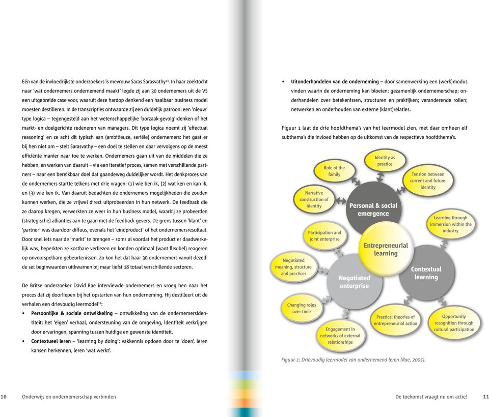 In de transcripties ontwaarde zij een duidelijk patroon: een nieuw type logica tegengesteld aan het wetenschappelijke oorzaak-gevolg -denken of het markt- en doelgerichte redeneren van managers.