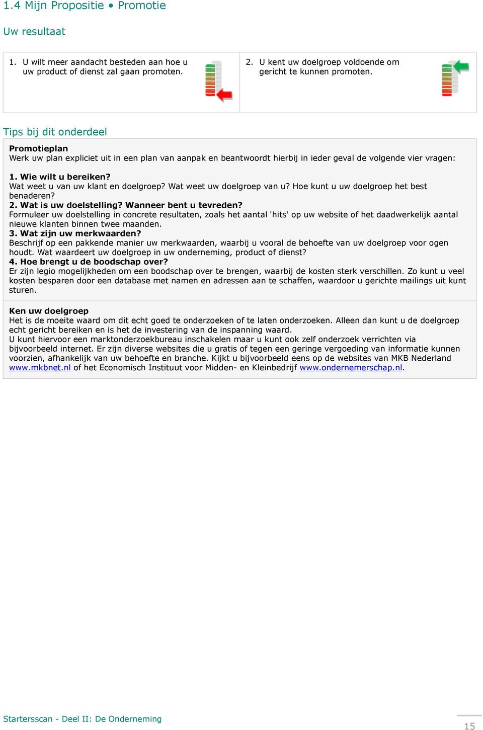 Wat weet u van uw klant en doelgroep? Wat weet uw doelgroep van u? Hoe kunt u uw doelgroep het best benaderen? 2. Wat is uw doelstelling? Wanneer bent u tevreden?