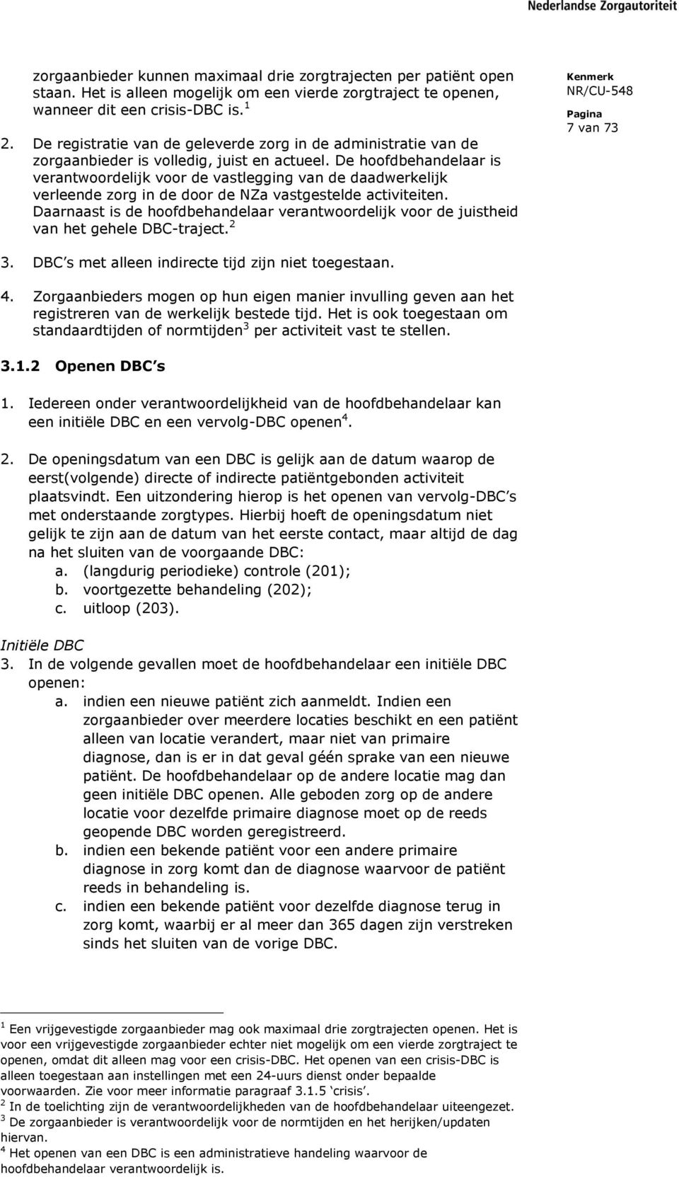 De hoofdbehandelaar is verantwoordelijk voor de vastlegging van de daadwerkelijk verleende zorg in de door de NZa vastgestelde activiteiten.