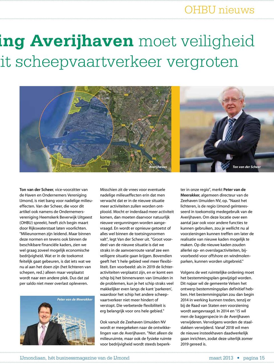 Van der Scheer, die voor dit artikel ook namens de Ondernemersvereniging Heemskerk Beverwijk Uitgeest (OHBU) spreekt, heeft zich begin maart door Rijkswaterstaat laten voorlichten.