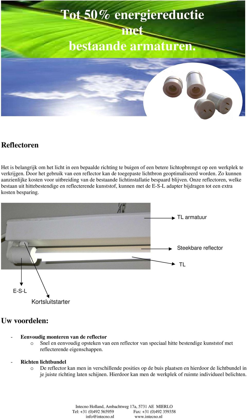 Onze reflectoren, welke bestaan uit hittebestendige en reflecterende kunststof, kunnen de E-S-L adapter bijdragen tot een extra kosten besparing.