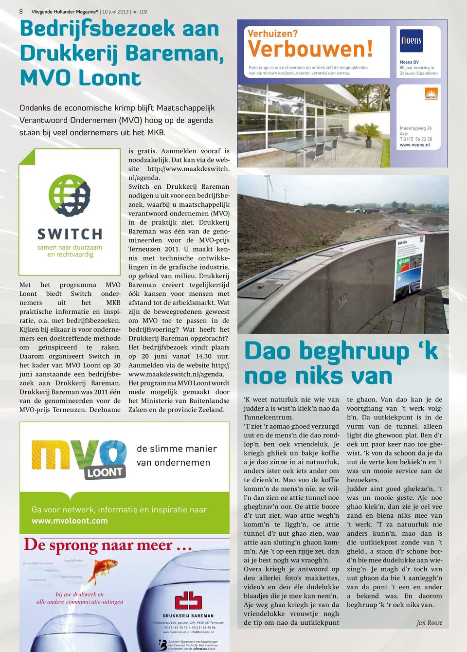 Noens BV 80 jaar ervaring in Zeeuws-Vlaanderen Ondanks de economische krimp blijft Maatschappelijk Verantwoord Ondernemen (MVO) hoog op de agenda staan bij veel ondernemers uit het MKB.