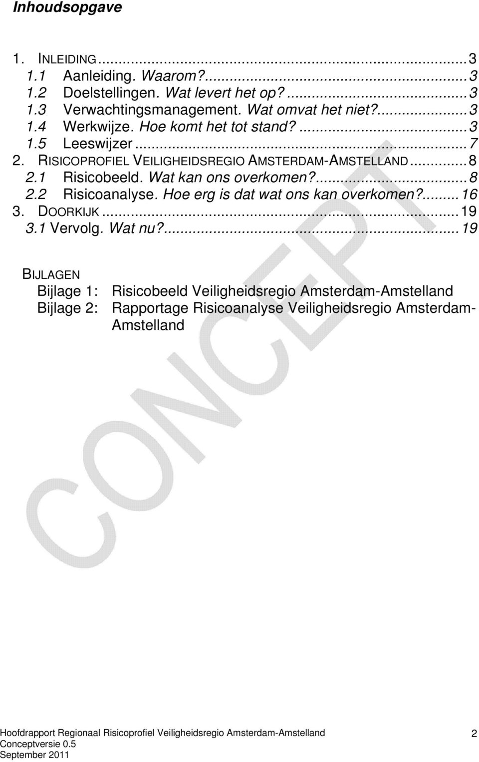 ..8 2.1 Risicobeeld. Wat kan ons overkomen?...8 2.2 Risicoanalyse. Hoe erg is dat wat ons kan overkomen?...16 3. DOORKIJK...19 3.1 Vervolg.